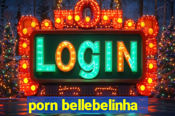 porn bellebelinha